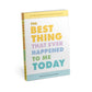 Best Thing That Ever Happened to Me Today Journal