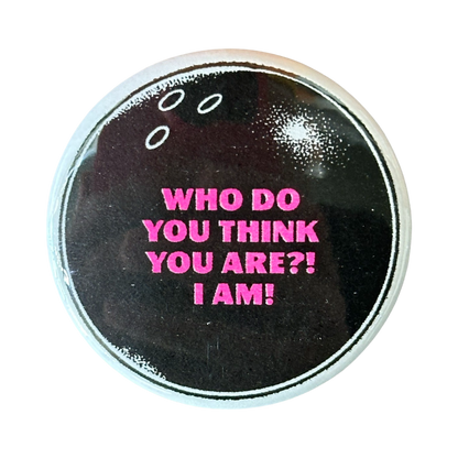 Who Do You Think You Are? I am! Button